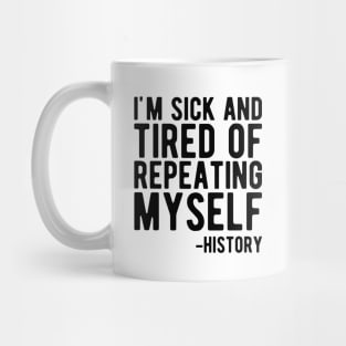 History - I'm sick and tired of repeating myself Mug